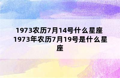 1973农历7月14号什么星座 1973年农历7月19号是什么星座